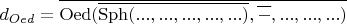 $d_{Oed} = \overline{\operatorname{Oed}(\overline{\operatorname{Sph}(..., ..., ..., ..., ...)}, \overline{-}, ..., ..., ...)}$