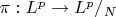 $\pi : L^p \rightarrow L^p/_N$