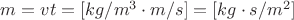 $ m = \pho vt = [kg/m^3 \cdot m/s] = [kg \cdot s / m^2]$