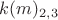 $k(m)_{2,3}$