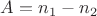 $A=n_1-n_2$
