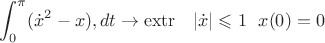 $\displaystyle\int_0^\pi({\dot x}^2-{x}),dt\to\operatorname{extr}\,\,\,\,\,|\dot{x}|\leqslant 1\,\,\,\,x(0)=0$