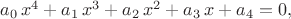 $a_{0} \, x^{4} + a_{1} \, x^{3} + a_{2} \, x^{2} + a_{3} \, x + a_{4} = 0,$