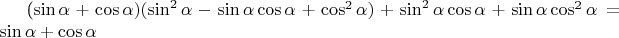 (\sin\alpha+\cos\alpha)(\sin^{2}\alpha-\sin\alpha\cos\alpha+\cos^{2}\alpha)+\sin^2\alpha\cos\alpha+\sin\alpha\cos^2\alpha=\sin\alpha+\cos\alpha
