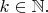 $k \in \mathbb{N}.  $