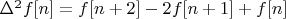 $\Delta ^{2}f[n]=f[n+2]-2f[n+1]+f[n]$