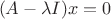 $$(A-\lambda I)x=0$$