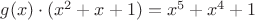 $g(x) \cdot (x^2 + x + 1) = x^5 + x^4 + 1$