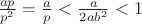 $\frac {ap} {p^2} = \frac a p < \frac a {2ab^2} < 1$ $\frac {ap} {p^2} = \frac a p < \frac a {2ab^2} < 1$