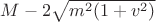 $M - 2 \sqrt{m^2(1+v^2)}$