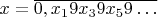 $x=\overline{0,x_{1}9x_{3}9x_{5}9\ldots}$
