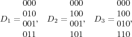 $$D_1=\begin {matrix}
000\\
010\\
001\\
011
\end {matrix}, \;\;\; D_2=\begin {matrix}
000\\
100\\
001\\
101
\end {matrix}, \;\;\; D_3=\begin {matrix}
000\\
100\\
010\\
110
\end {matrix}, \;\;\; $$
