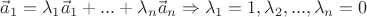 $\[{{\vec a}_1} = {\lambda _1}{{\vec a}_1} + ... + {\lambda _n}{{\vec a}_n} \Rightarrow {\lambda _1} = 1,{\lambda _2},...,{\lambda _n} = 0\]$