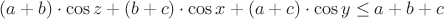 $(a+b)\cdot \cos z +(b+c)\cdot \cos x +(a+c)\cdot \cos y \leq a+b+c$ $(a+b)\cdot \cos z +(b+c)\cdot \cos x +(a+c)\cdot \cos y \leq a+b+c$