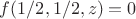 $f(1/2,1/2,z)=0$
