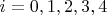 $i=0, 1, 2, 3, 4$
