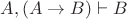 $A, (A \to B) \vdash B$