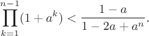 $$\displaystyle\prod_{k=1}^{n-1}(1+a^k)<\frac{1-a}{1-2a+a^n}.$$