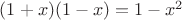 $(1 + x)(1 - x) = 1 - x^2$ $(1 + x)(1 - x) = 1 - x^2$