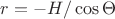 $r=-H/\cos\Theta$