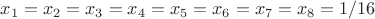 $x_1=x_2=x_3=x_4=x_5=x_6=x_7=x_8=1/16$
