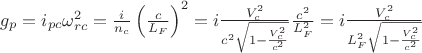 $g_p=i_{pc}\omega_{rc}^2=\frac{i}{n_c}\left(\frac{c}{L_F}\right)^2=i\frac{V_c^2}{c^2\sqrt{1-\frac{V_c^2}{c^2}}}\frac{c^2}{L_F^2}=i\frac{V_c^2}{L_F^2\sqrt{1-\frac{V_c^2}{c^2}}}$
