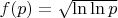 $f(p)=\sqrt {\ln\ln{p}}$