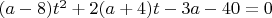 $(a-8)t^2+2(a+4)t-3a-40=0$