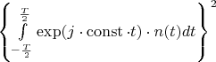 $\left\lbrace\int\limits_{-\frac{T}{2}}^{\frac{T}{2}}\exp(j\cdot \operatorname{const} \cdot t) \cdot n(t) dt\right\rbrace^2$