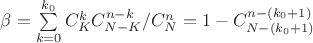 $\beta=\sum\limits_{k=0}^{k_0}{C_K^k C_{N-K}^{n-k}/C_N^n}= 1-C_{N-(k_0+1)}^{n-(k_0+1)}$ $\beta=\sum\limits_{k=0}^{k_0}{C_K^k C_{N-K}^{n-k}/C_N^n}= 1-C_{N-(k_0+1)}^{n-(k_0+1)}$
