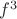$f^{3}$ $f^{3}$