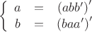 $$\left\{ {\begin{array}{ccc} {a &=& \left( {abb'} \right)^\prime  }  \\
   {b &=& \left( {baa'} \right)^\prime  }  \\ \end{array} } \right.$$