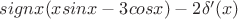 $signx(xsinx-3cosx)-2\delta'(x)$