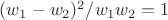 $ (w_1-w_2)^2 / w_1 w_2 = 1$