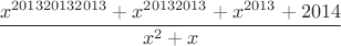 $$\frac{x^{201320132013}+x^{20132013}+x^{2013}+2014}{x^2+x}$$