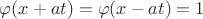 $\[\varphi (x + at) = \varphi (x - at) = 1\]$