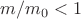 $m/m_0<1$