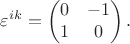 $$\varepsilon^{ik}=\begin{pmatrix}
0 &  -1\\
1 &  0
\end{pmatrix}.$$