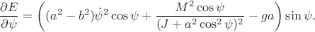 $$\frac{\partial E}{\partial \psi}=
\left((a^2 - b^2)\dot \psi^2\cos\psi 
+\frac{M^2\cos\psi}{(J+a^2\cos^2\psi)^2}
- ga\right)\sin\psi.$$