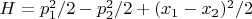 $H=p_1^2 / 2 - p_2^2 / 2 + (x_1 - x_2) ^2 /2$