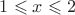 $1 \leqslant x \leqslant 2$