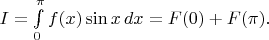 $I=\int\limits_0^{\pi}f(x)\sin x\,dx=F(0)+F(\pi).$