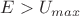 $E>U_{max}$