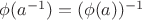 $\phi(a^{-1})=(\phi(a))^{-1}$
