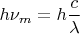 $h\nu_m=h\dfrac{c}{\lambda}$