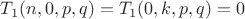 $T_1(n,0,p,q) = T_1(0,k,p,q) = 0$