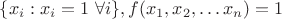 $\{x_i : x_i = 1 \,\, \forall i\}, f(x_1, x_2, &hellip; x_n) = 1$