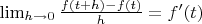 $\lim_{h \to 0} {\frac{f(t+h)-f(t)}{h}}=f'(t)$