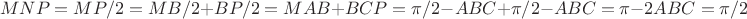 $$MNP=MP/2=MB/2+BP/2=MAB+BCP=\pi/2-ABC+\pi/2-ABC=\pi-2ABC=\pi/2$$