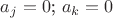 $a_j=0$;   $a_k=0$